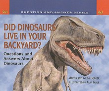 Did Dinosaurs Live in Your Backyard?: Questions and Answers about Dinosaurs - Melvin A. Berger, Gilda Berger, Alan Male