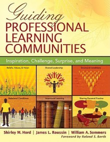 Guiding Professional Learning Communities: Inspiration, Challenge, Surprise, and Meaning - Shirley M. Hord, William A. Sommers, James L. Roussin