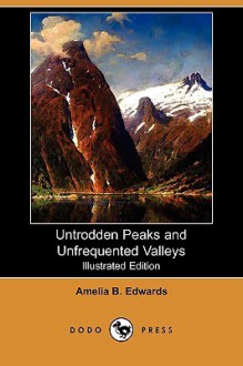 Untrodden Peaks and Unfrequented Valleys (Illustrated Edition) (Dodo Press) - Amelia B. Edwards