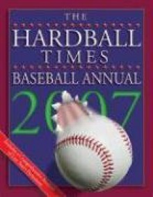 The Hardball Times Baseball Annual 2007 (Hardball Times Baseball Annual) - Brian Borawski, John Brattain