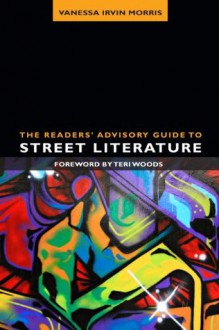 The Readers' Advisory Guide to Street Literature (Ala Readers' Advisory Series) - Vanessa Irvin Morris, Teri Woods