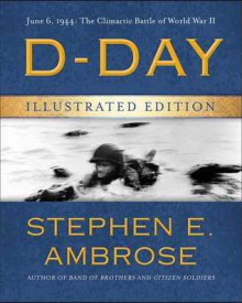 D-Day Illustrated Edition: June 6, 1944: The Climactic Battle of World War II - Stephen E. Ambrose