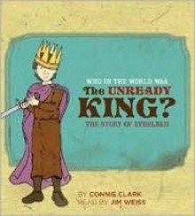 Who in the World was The Unready King?: The Story of Ethelred: Audiobook - Connie Clark, Jim Weiss