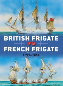 British Frigate vs French Frigate: 1793-1814 (Duel) - Mark Lardas, Peter Dennis