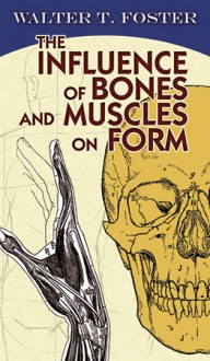 The Influence of Bones and Muscles on Form - Walter T. Foster