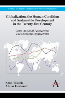 Globalization, the Human Condition and Sustainable Development in the Twenty-First Century: Cross-National Perspectives and European Implications - Arno Tausch, Almas Heshmati, Ulrich Brand