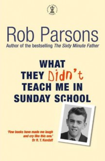 What They Didn't Teach Me in Sunday School (Hodder Christian Books) - Rob Parsons