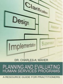 Planning and Evaluating Human Services Programs: A Resource Guide for Practitioners - Charles A. Maher