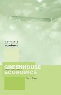 Greenhouse Economics: Value and Ethics - Clive L. Spash