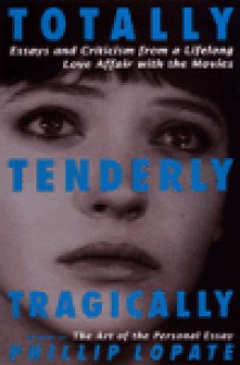 Totally, Tenderly, Tragically - Phillip Lopate