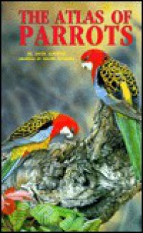 The Atlas Of Parrots Of The World - David Alderton