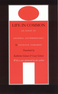 Life in Common: An Essay in General Anthropology - Tzvetan Todorov, Lucy Golsan, Katherine Golsan