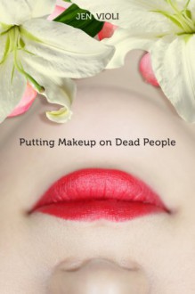 Putting Makeup on Dead People - Jen Violi