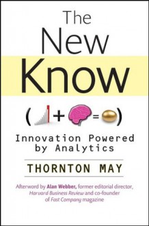 The New Know: Innovation Powered by Analytics (Wiley and SAS Business Series) - Thornton May