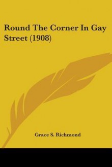 Round the Corner in Gay Street (1908) - Grace S. Richmond