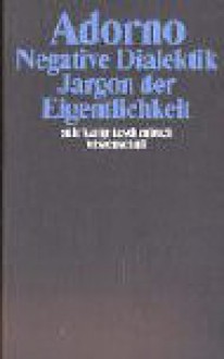 Negative Dialektik. Jargon Der Eigentlichkeit - Theodor W. Adorno