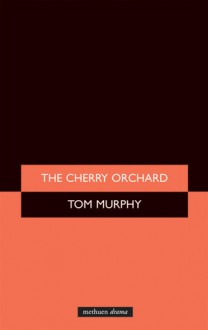 The Cherry Orchard - Anton Chekhov, Tom Murphy