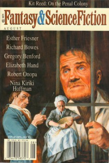 Fantasy & Science Fiction, August 1998 - Gordon Van Gelder, Esther M. Friesner, Richard Bowes, Gregory Benford, Elizabeth Hand, Robert Onopa, Nina Kiriki Hoffman, Kit Reed, Ray Vukcevich, Mark Budz, Richard Paul Russo, Steve Perry, Jan Lars Jensen, Charles de Lint, William Tenn