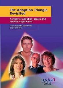 The Adoption Triangle Revisited: A Study Of Adoption, Search And Reunion Experiences - John Triseliotis, Julia Feast