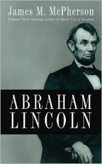 Abraham Lincoln: A Presidential Life - James M. McPherson