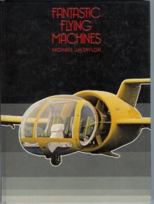 Fantastic Flying Machines - Michael J.H. Taylor