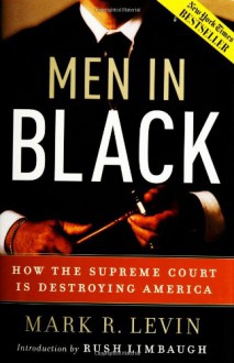 Men In Black: How the Supreme Court is Destroying America - Mark R. Levin