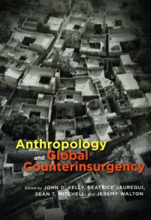 Anthropology and Global Counterinsurgency - John D. Kelly, Beatrice Jauregui, Sean T. Mitchell, Jeremy Walton