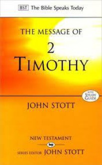 The Message Of 2 Timothy - John R.W. Stott