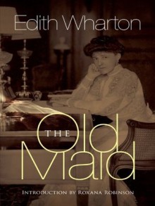 The Old Maid - Edith Wharton, Roxana Robinson