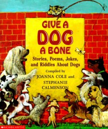 Give A Dog A Bone: Anthology Of Dog Poems - Joanna Cole, Stephanie Calmenson