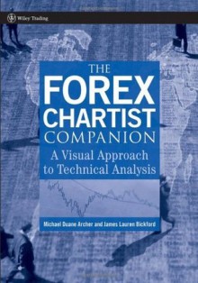 The Forex Chartist Companion: A Visual Approach to Technical Analysis (Wiley Trading) - Michael D. Archer, James Lauren Bickford