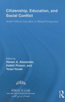 Citizenship, Education and Social Conflict: Israeli Political Education in Global Perspective - Hanan A Alexander, Halleli Pinson, Yossi Yonah