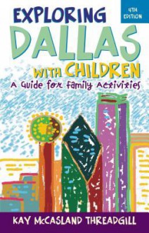 Exploring Dallas with Children: A Guide for Family Activities - Kay McCasland Threadgill