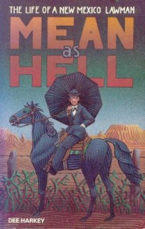 Mean as Hell: The Life of a New Mexico Lawman - Dee Harkey, Gene Roberts