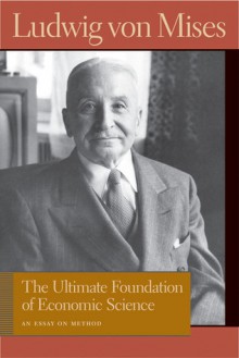 The Ultimate Foundation of Economic Science - Ludwig von Mises