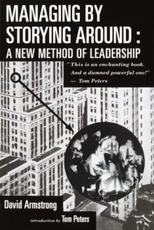 Managing by Storying Around: A New Method of Leadership - David G. Armstrong