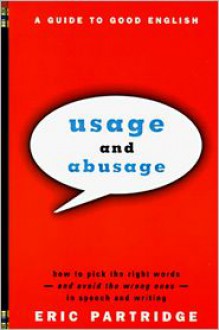 Usage and Abusage: A Guide to Good English - Eric Partridge