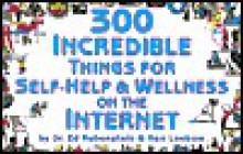 300 Incredible Things for Self-Help & Wellness on the Internet - Ed Rubenstein, Ken Leebow