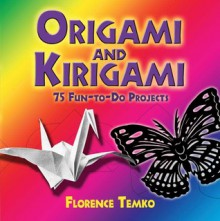 Origami and Kirigami: 75 Fun-to-Do Projects - Florence Temko