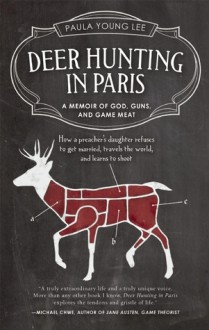 Deer Hunting in Paris: A Memoir of God, Guns, and Game Meat - Paula Young Lee