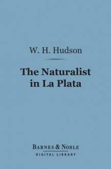 The Naturalist in La Plata (Barnes & Noble Digital Library) - William Henry Hudson