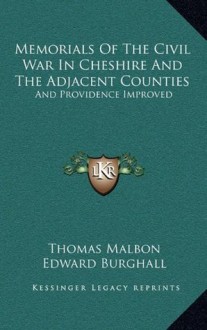 Memorials Of The Civil War In Cheshire And The Adjacent Counties: And Providence Improved - Thomas Malbon, Edward Burghall, James Hall