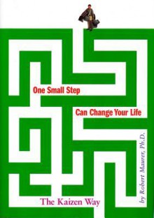 One Small Step Can Change Your Life: The Kaizen Way - Robert Maurer