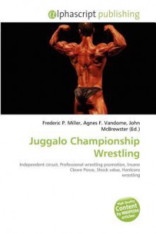 Juggalo Championship Wrestling - Agnes F. Vandome, John McBrewster, Sam B Miller II
