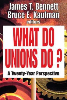 What Do Unions Do?: A Twenty-Year Perspective - James T. Bennett, Bruce E. Kaufman