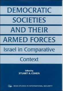 Democratic Societies and Their Armed Forces - Stuart Cohen