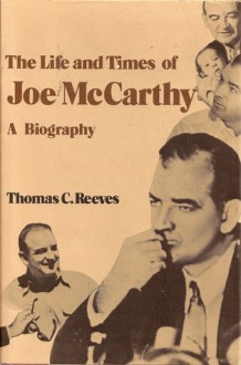 The Life and Times of Joe McCarthy: A Biography - Thomas C. Reeves