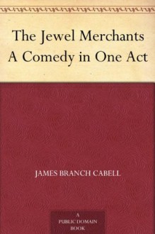 The Jewel Merchants A Comedy in One Act - James Branch Cabell