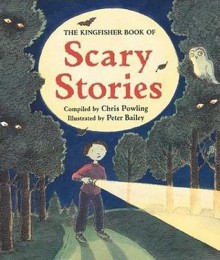 The Kingfisher Book of Scary Tales - Chris Powling, Peter Bailey