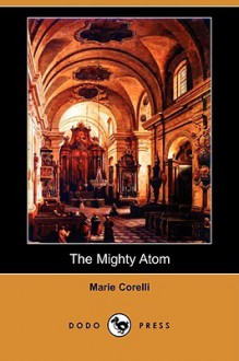 The Mighty Atom (Dodo Press) - Marie Corelli